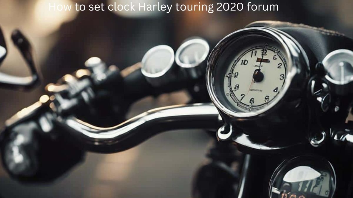 How to set clock Harley touring 2020 forum​ Satoinfo