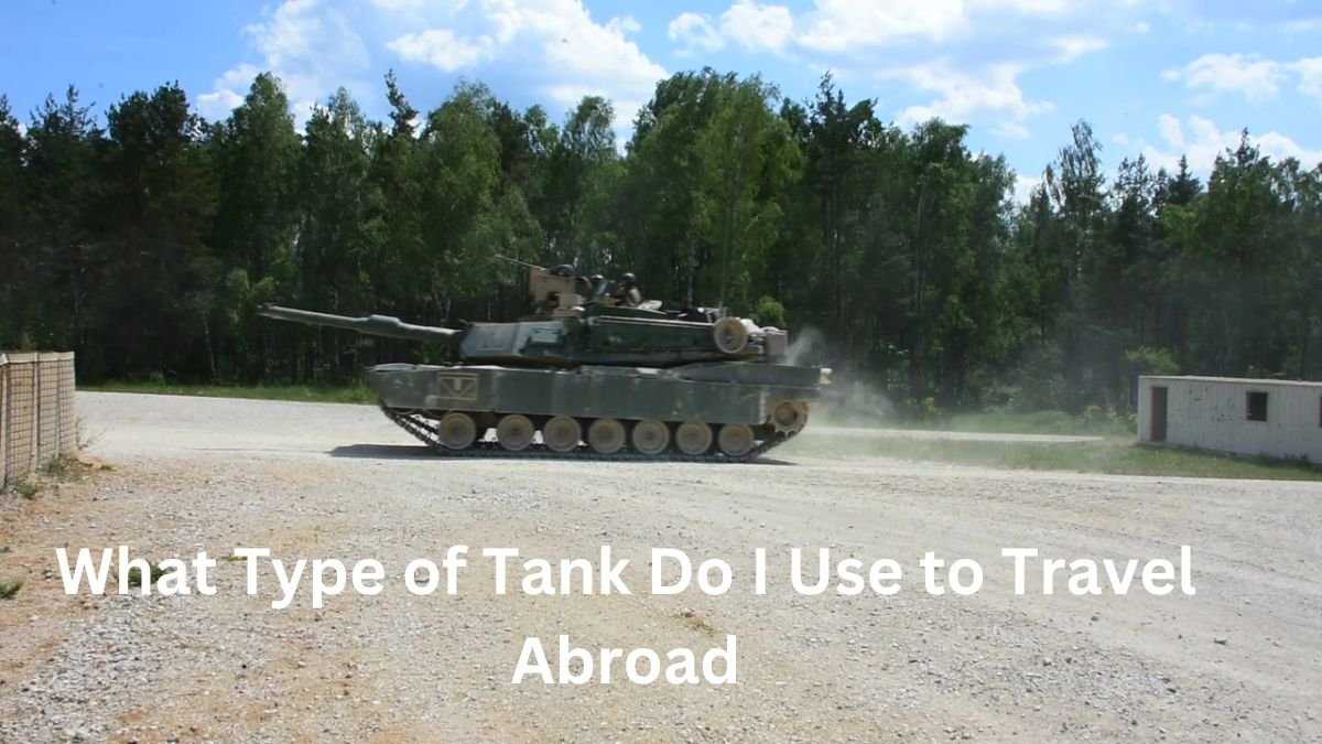 What Type of Tank Do I Use to Travel Abroad? Satoinfo